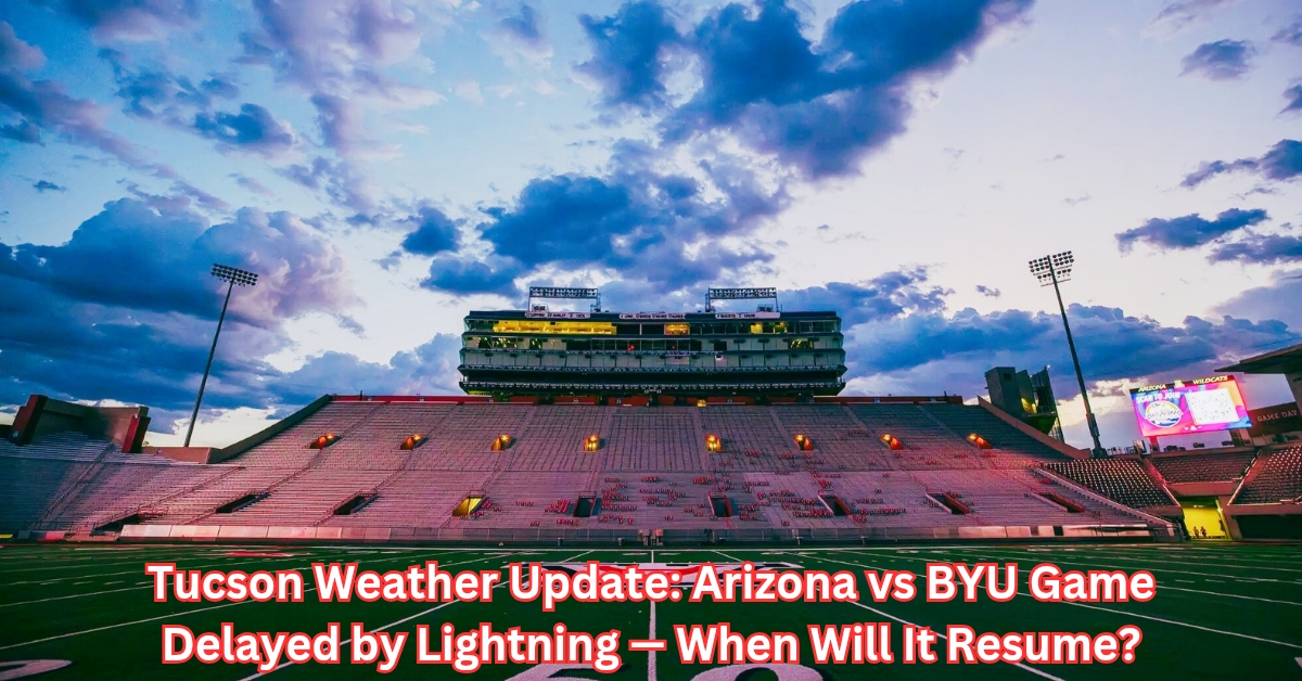 🌧️Arizona vs BYU Weather Delay: Lightning Halts Game in Tucson | Latest Update